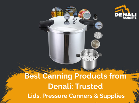Best Canning Products from Denali: Trusted Lids, Pressure Canners & Supplies