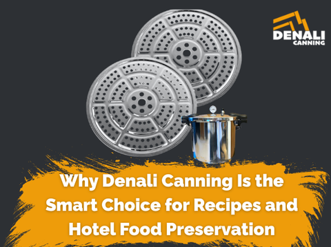 Why Denali Canning Is the Smart Choice for Recipes, Hunting Canning, and Hotel Food Preservation