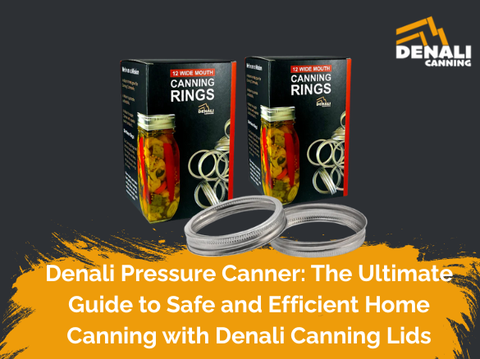 Denali Pressure Canner: The Ultimate Guide to Safe and Efficient Home Canning with Denali Canning Lids
