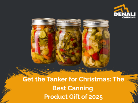 Get the Tanker for Christmas: The Best Canning Product Gift of 2025 | Denali Canning