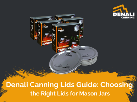 Denali Canning Lids Guide: Choosing the Right Lids for Mason Jars