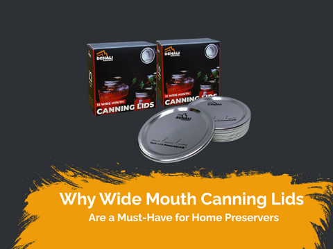 Why Wide Mouth Canning Lids Are a Must-Have for Home Preservers