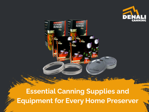 Essential Canning Supplies and Equipment for Every Home Preserver | Denali Canning