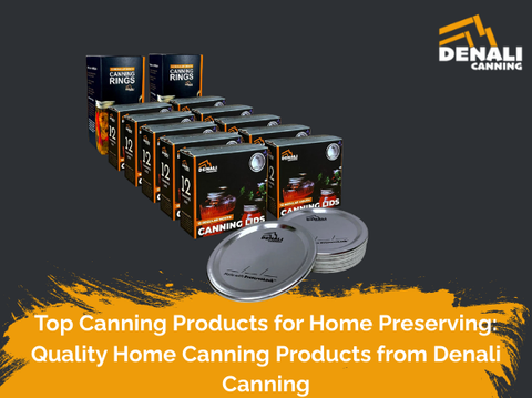 Top Canning Products for Home Preserving: Quality Home Canning Products from Denali Canning