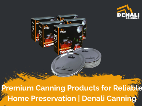 Premium Canning Products for Reliable Home Preservation | Denali Canning