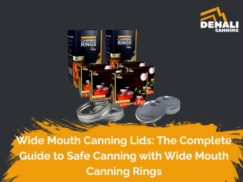 Wide Mouth Canning Lids: The Complete Guide to Safe Canning with Wide Mouth Canning Rings by Denali Canning