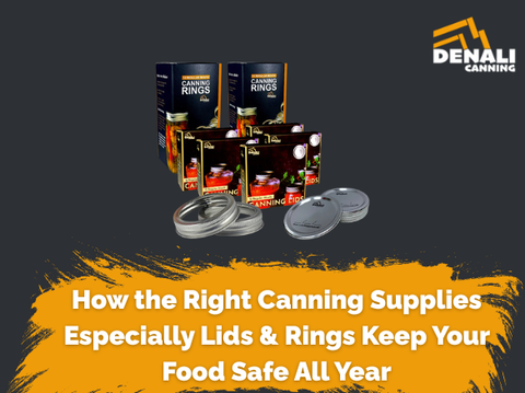 How the Right Canning Supplies Especially Lids & Rings Keep Your Food Safe All Year