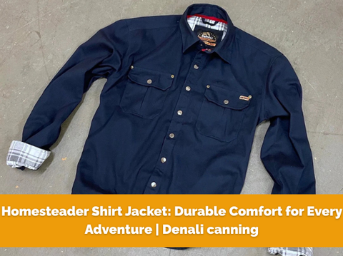 Homesteader Shirt Jacket: Durable Comfort for Every Adventure | Denali canning